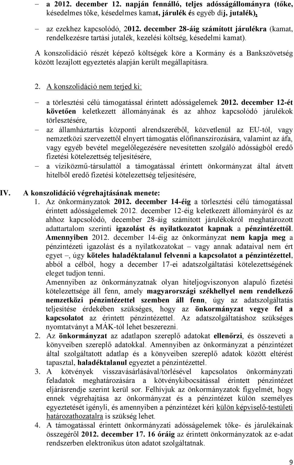 A konszolidáció részét képező költségek köre a Kormány és a Bankszövetség között lezajlott egyeztetés alapján került megállapításra. 2.