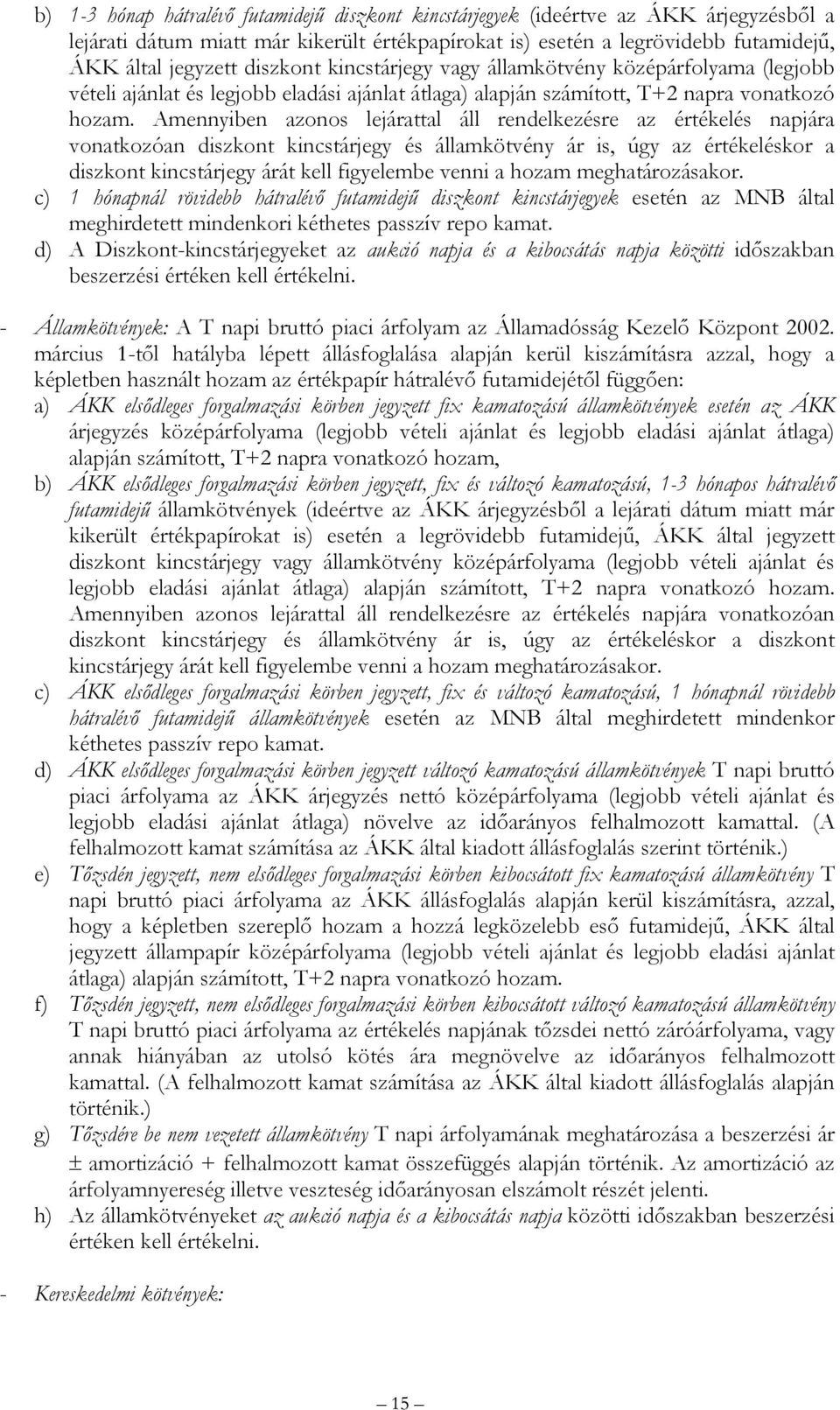 Amennyiben azonos lejárattal áll rendelkezésre az értékelés napjára vonatkozóan diszkont kincstárjegy és államkötvény ár is, úgy az értékeléskor a diszkont kincstárjegy árát kell figyelembe venni a