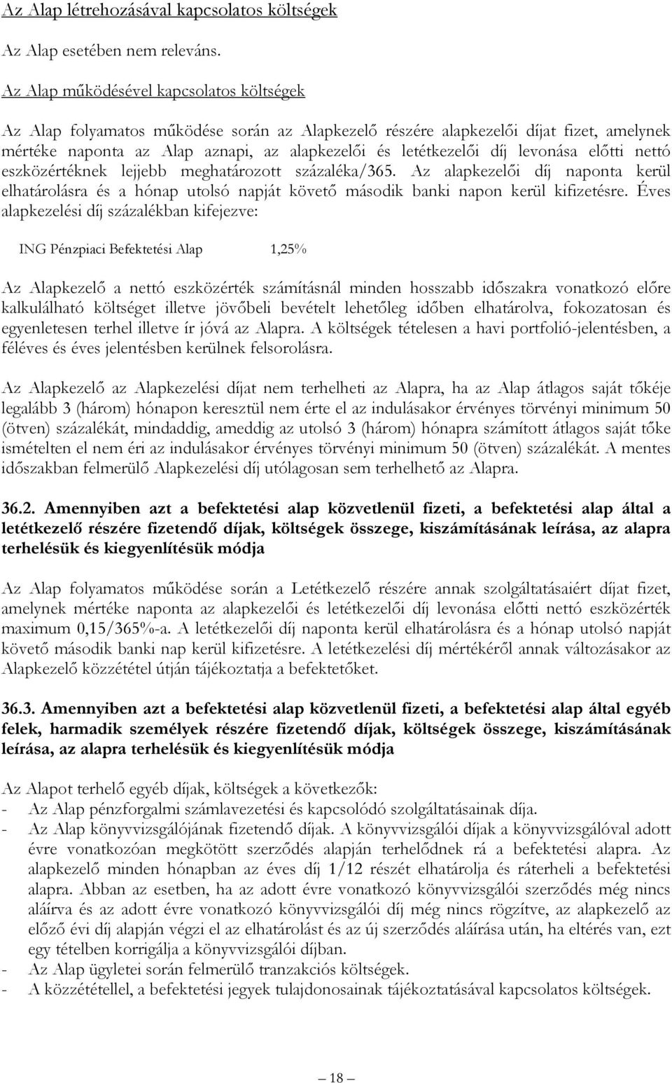 levonása előtti nettó eszközértéknek lejjebb meghatározott százaléka/365. Az alapkezelői díj naponta kerül elhatárolásra és a hónap utolsó napját követő második banki napon kerül kifizetésre.