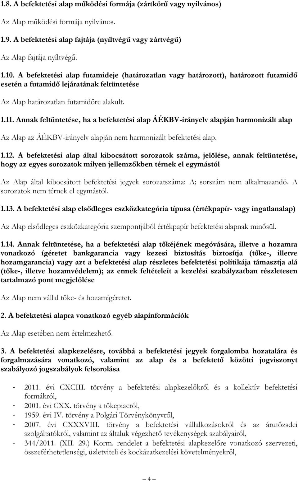 Annak feltüntetése, ha a befektetési alap ÁÉKBV-irányelv alapján harmonizált alap Az Alap az ÁÉKBV-irányelv alapján nem harmonizált befektetési alap. 1.12.