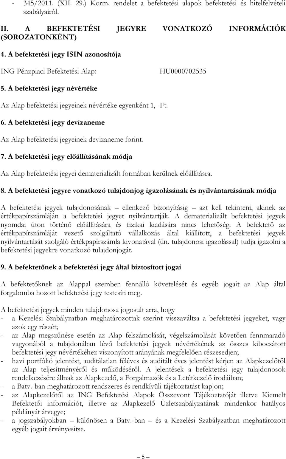 A befektetési jegy devizaneme Az Alap befektetési jegyeinek devizaneme forint. 7. A befektetési jegy előállításának módja Az Alap befektetési jegyei dematerializált formában kerülnek előállításra. 8.