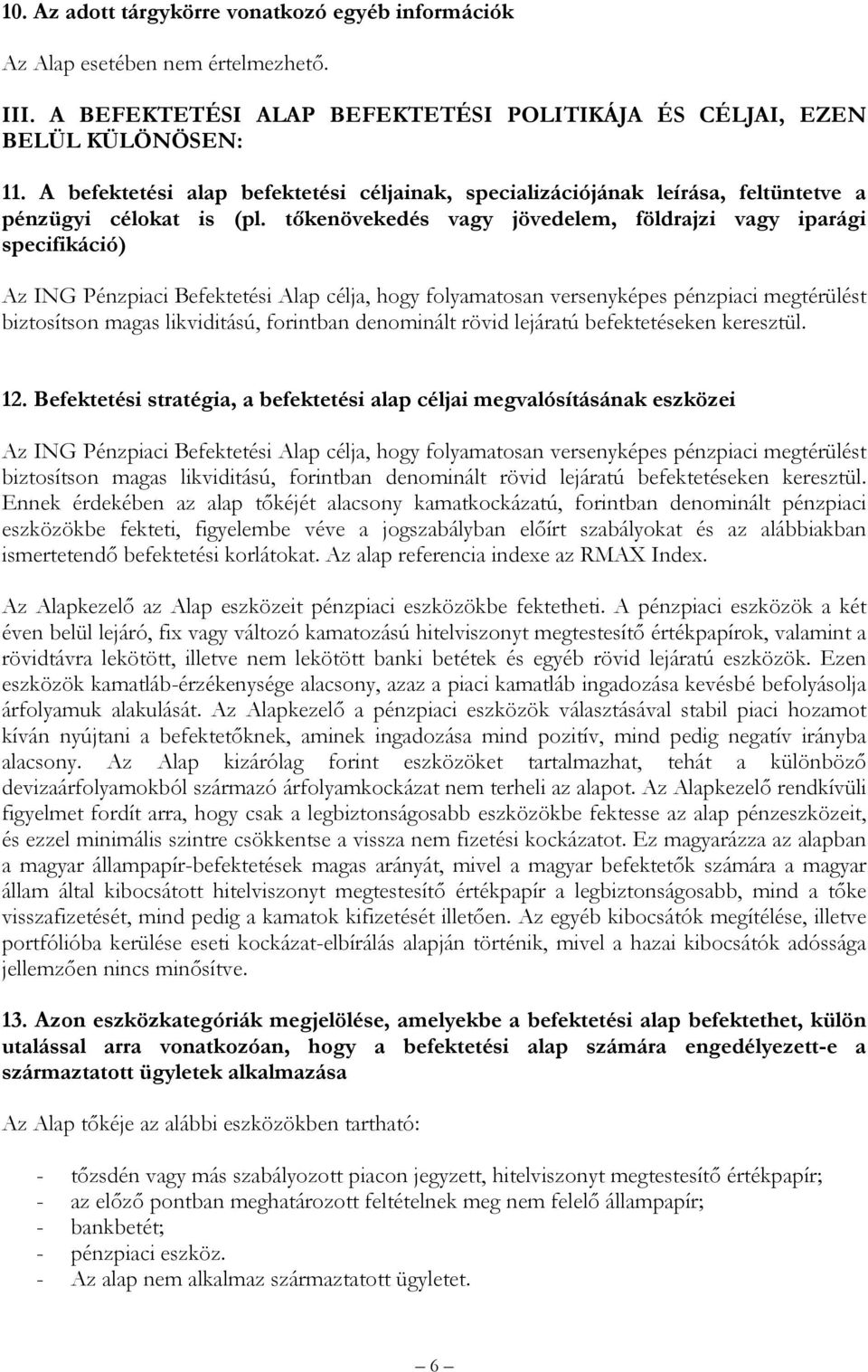 tőkenövekedés vagy jövedelem, földrajzi vagy iparági specifikáció) Az ING Pénzpiaci Befektetési Alap célja, hogy folyamatosan versenyképes pénzpiaci megtérülést biztosítson magas likviditású,