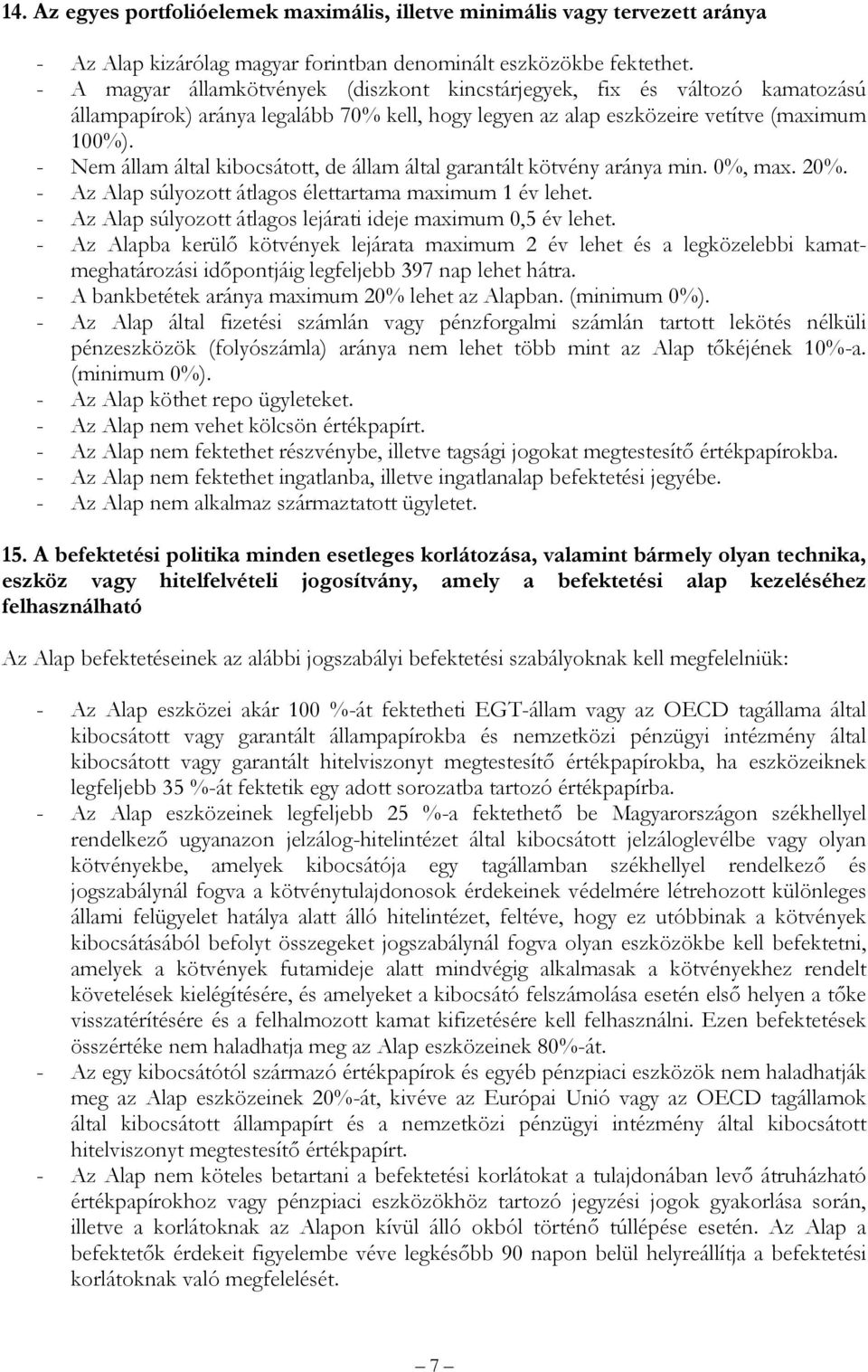 - Nem állam által kibocsátott, de állam által garantált kötvény aránya min. 0%, max. 20%. - Az Alap súlyozott átlagos élettartama maximum 1 év lehet.