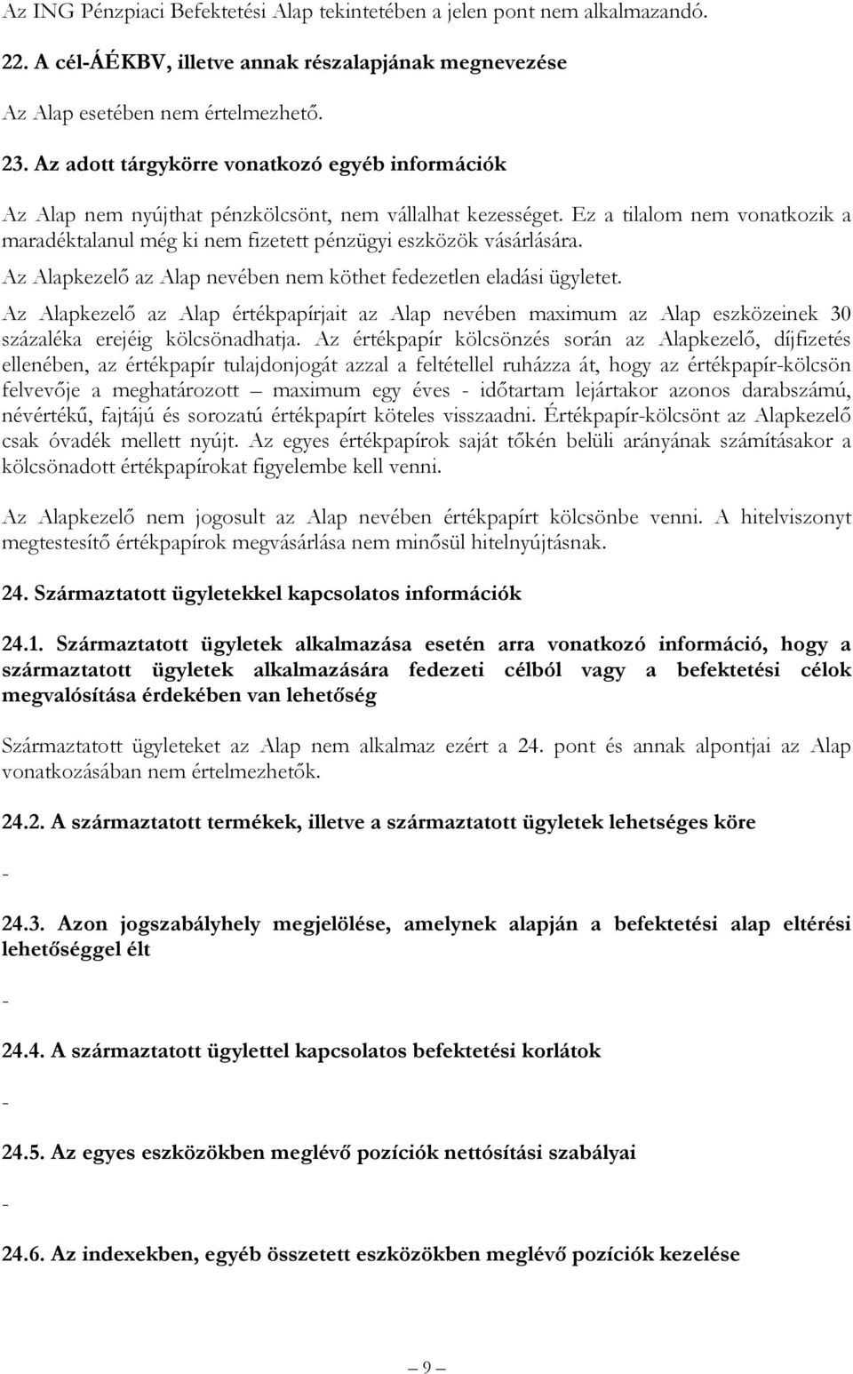 Ez a tilalom nem vonatkozik a maradéktalanul még ki nem fizetett pénzügyi eszközök vásárlására. Az Alapkezelő az Alap nevében nem köthet fedezetlen eladási ügyletet.