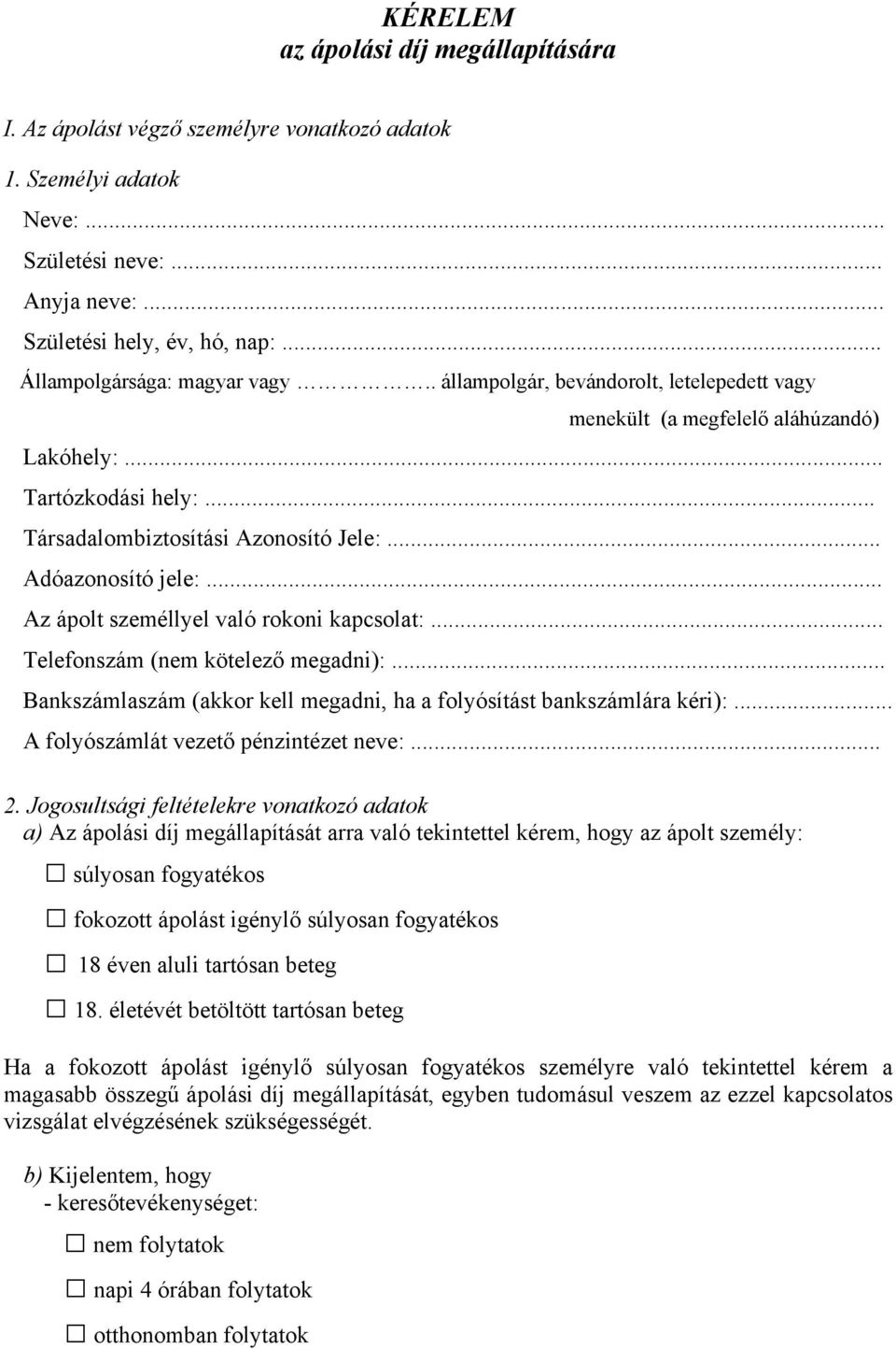 .. Adóazonosító jele:... Az ápolt személlyel való rokoni kapcsolat:... Telefonszám (nem kötelező megadni):... Bankszámlaszám (akkor kell megadni, ha a folyósítást bankszámlára kéri):.