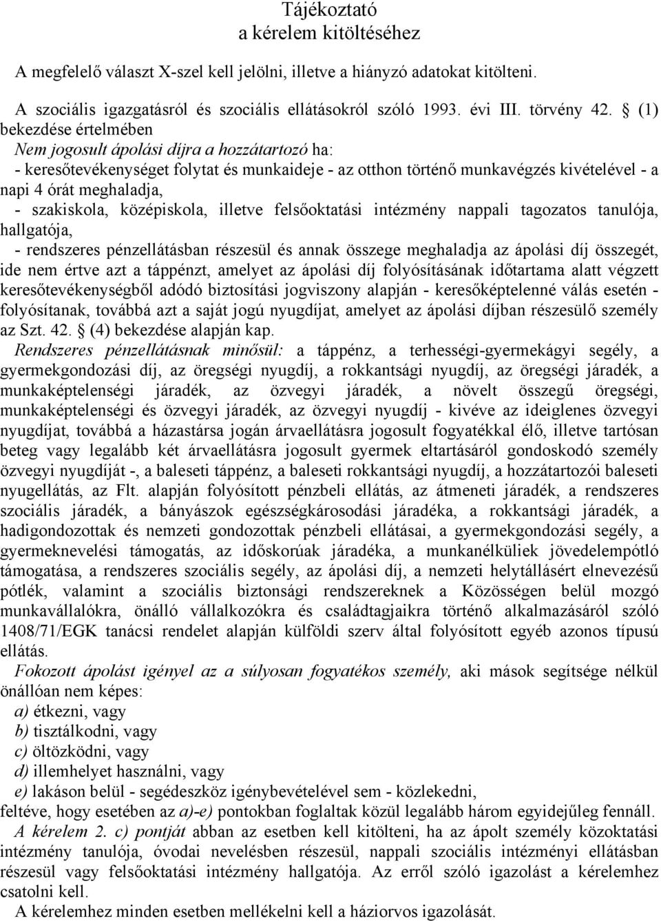 szakiskola, középiskola, illetve felsőoktatási intézmény nappali tagozatos tanulója, hallgatója, - rendszeres pénzellátásban részesül és annak összege meghaladja az ápolási díj összegét, ide nem