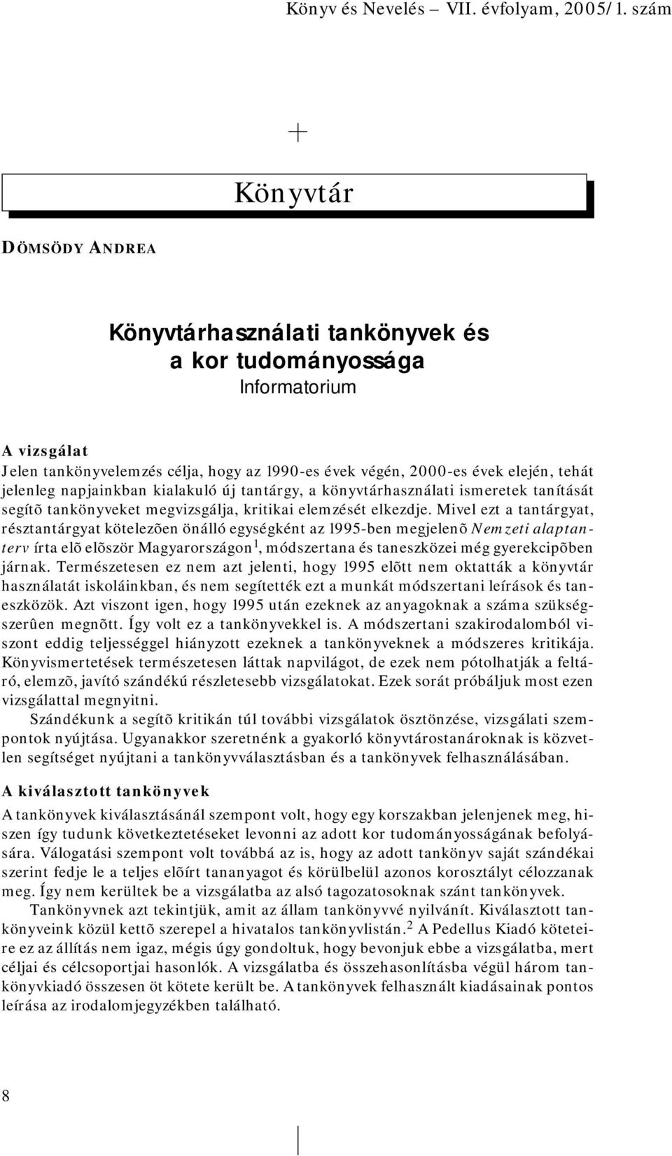 Mivel ezt a tantárgyat, résztantárgyat kötelezõen önálló egységként az 1995-ben megjelenõ Nemzeti alaptanterv írta elõ elõször Magyarországon 1, módszertana és taneszközei még gyerekcipõben járnak.