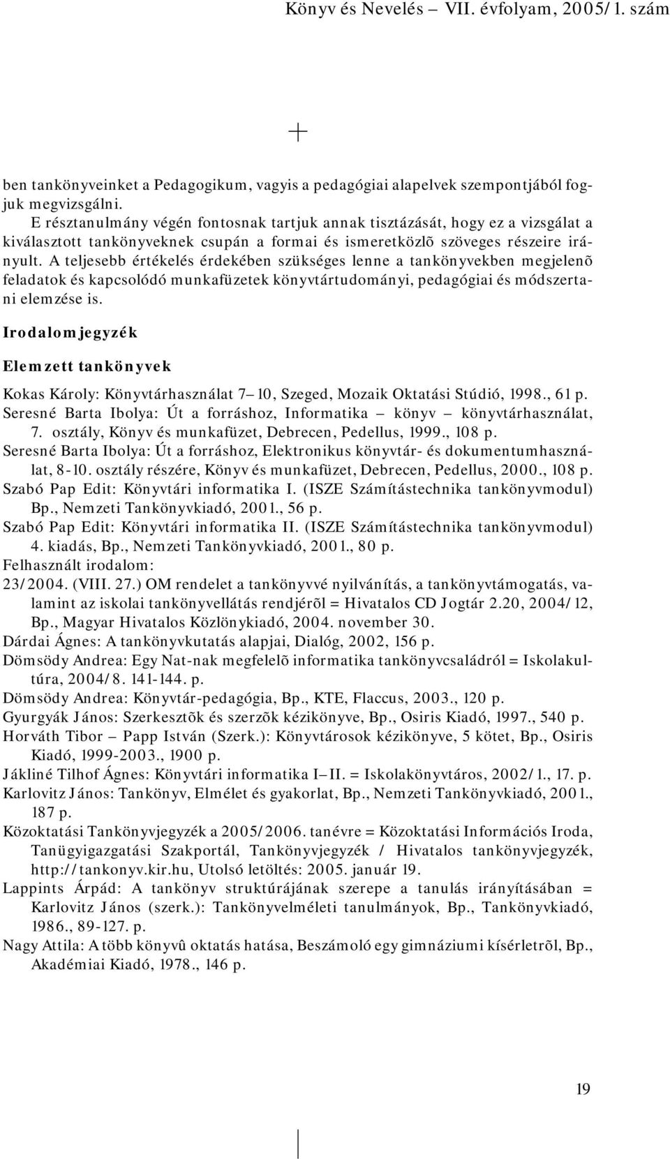 A teljesebb értékelés érdekében szükséges lenne a tankönyvekben megjelenõ feladatok és kapcsolódó munkafüzetek könyvtártudományi, pedagógiai és módszertani elemzése is.