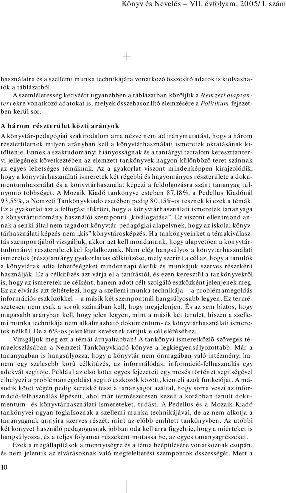 A három részterület közti arányok A könyvtár-pedagógiai szakirodalom arra nézve nem ad iránymutatást, hogy a három részterületnek milyen arányban kell a könyvtárhasználati ismeretek oktatásának