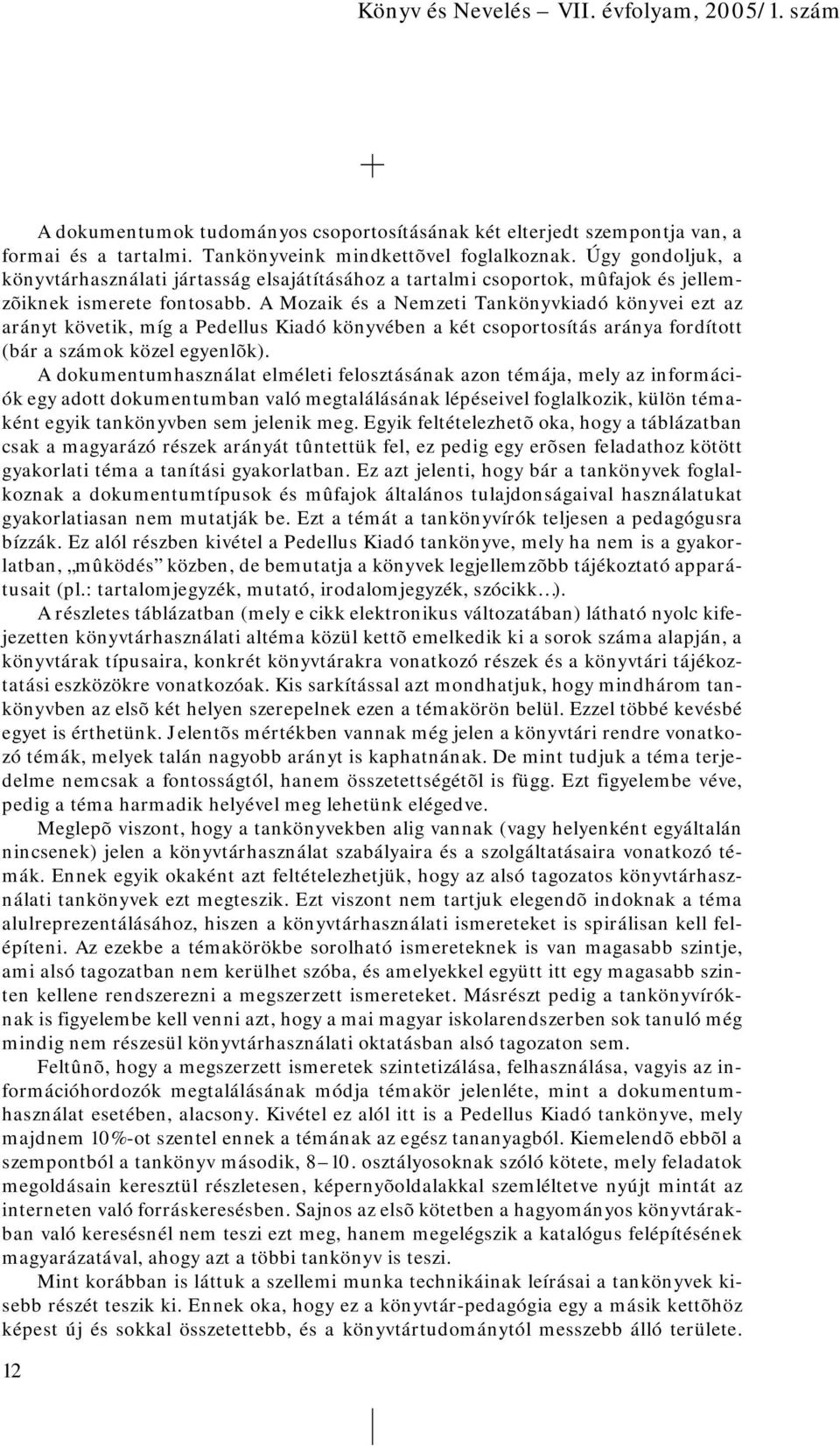 A Mozaik és a Nemzeti Tankönyvkiadó könyvei ezt az arányt követik, míg a Pedellus Kiadó könyvében a két csoportosítás aránya fordított (bár a számok közel egyenlõk).