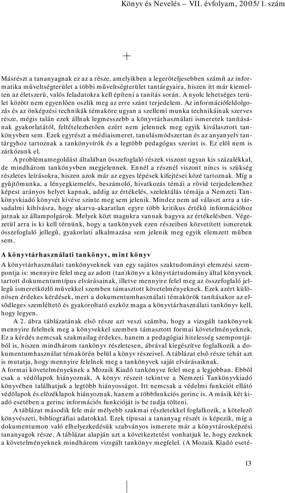 Az információfeldolgozás és az önképzési technikák témaköre ugyan a szellemi munka technikáinak szerves része, mégis talán ezek állnak legmesszebb a könyvtárhasználati ismeretek tanításának