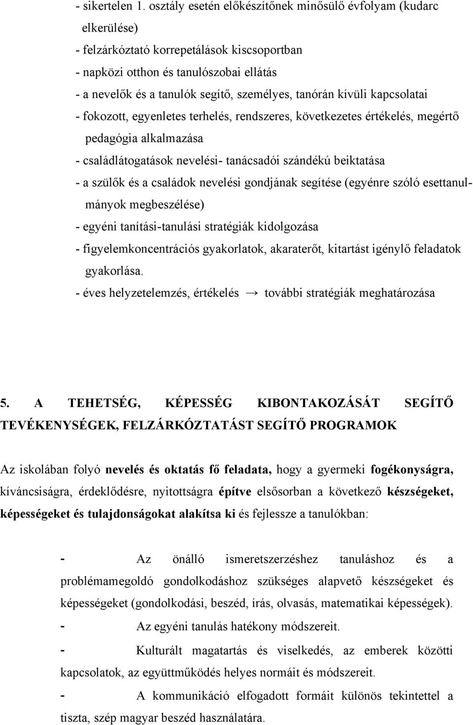 tanórán kívüli kapcsolatai - fokozott, egyenletes terhelés, rendszeres, következetes értékelés, megértő pedagógia alkalmazása - családlátogatások nevelési- tanácsadói szándékú beiktatása - a szülők