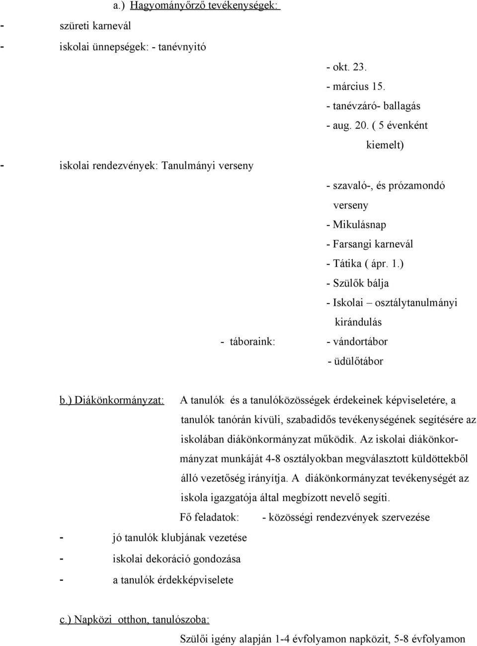 ) - Szülők bálja - Iskolai osztálytanulmányi kirándulás - táboraink: - vándortábor - üdülőtábor b.