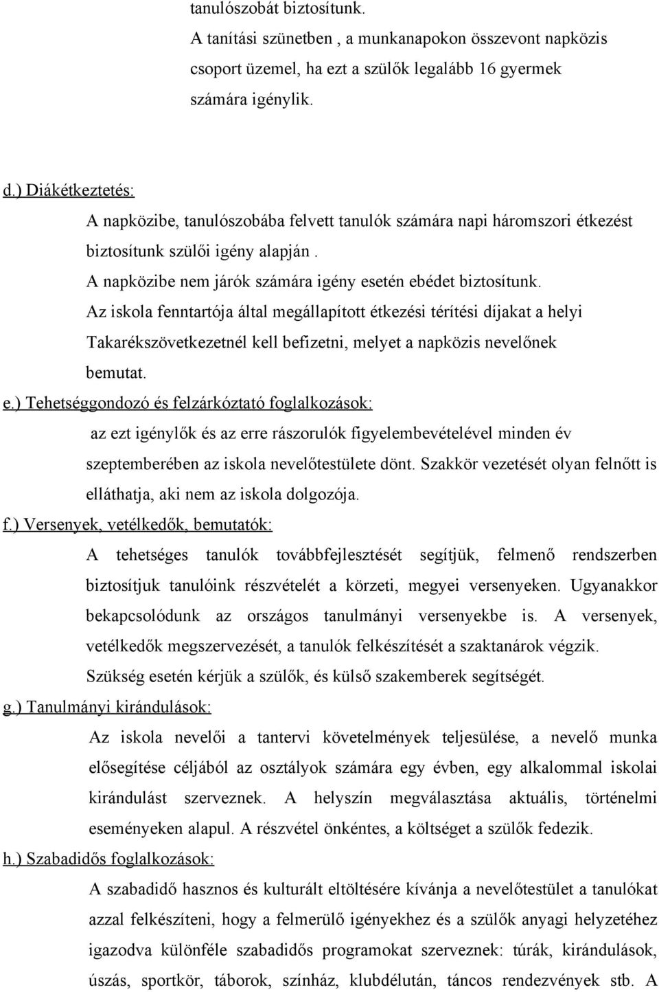 Az iskola fenntartója által megállapított étkezési térítési díjakat a helyi Takarékszövetkezetnél kell befizetni, melyet a napközis nevelőnek bemutat. e.