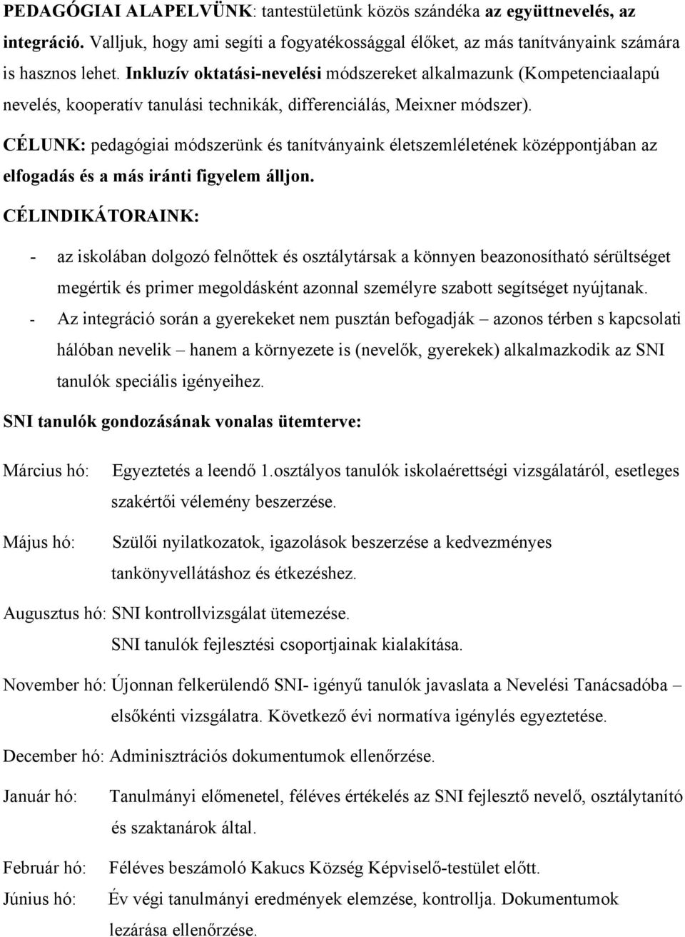 CÉLUNK: pedagógiai módszerünk és tanítványaink életszemléletének középpontjában az elfogadás és a más iránti figyelem álljon.