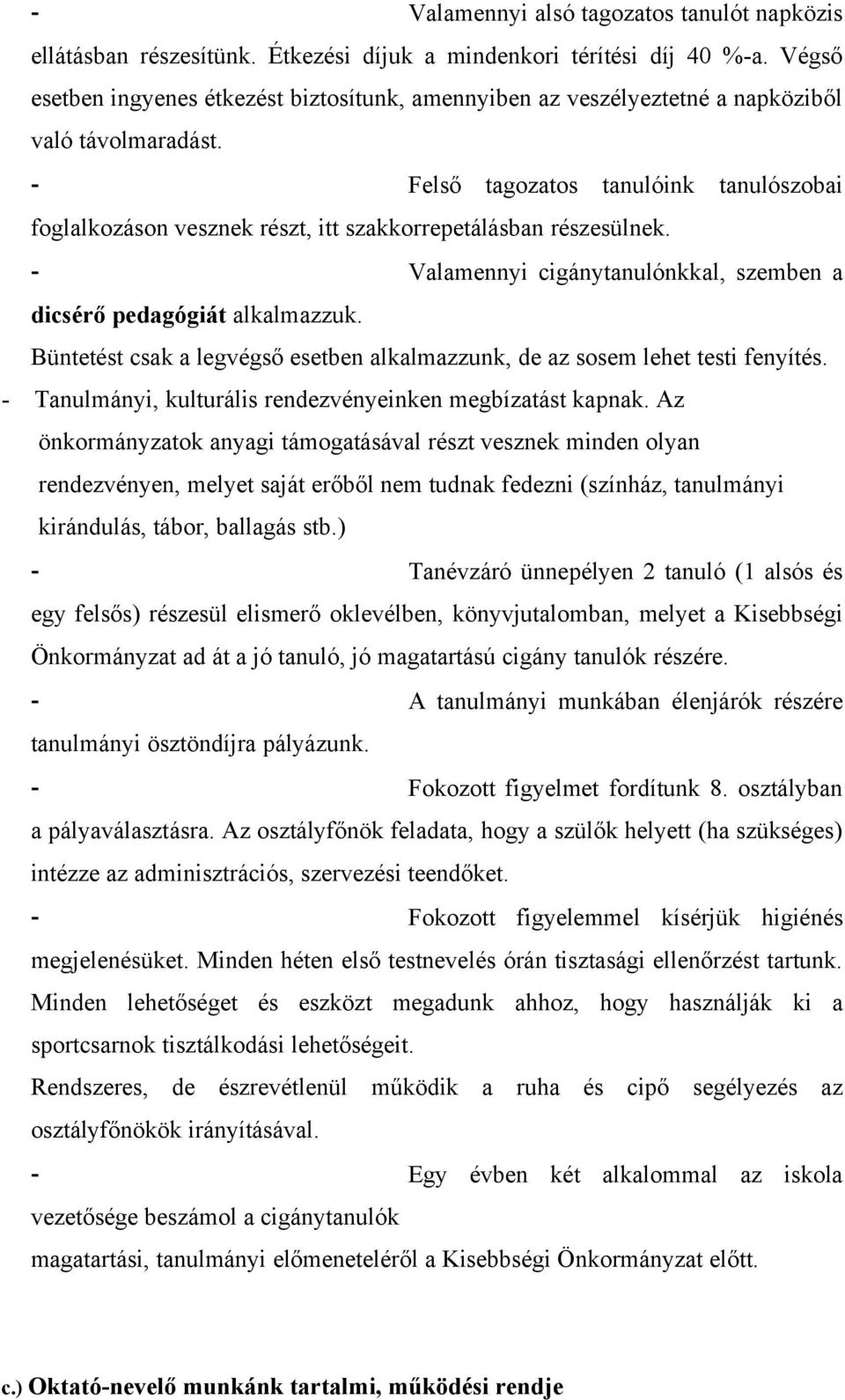 - Felső tagozatos tanulóink tanulószobai foglalkozáson vesznek részt, itt szakkorrepetálásban részesülnek. - Valamennyi cigánytanulónkkal, szemben a dicsérő pedagógiát alkalmazzuk.