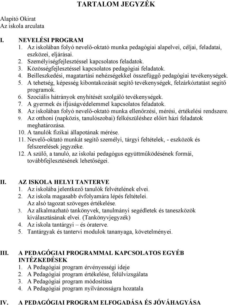 A tehetség, képesség kibontakozását segítő tevékenységek, felzárkóztatást segítő programok. 6. Szociális hátrányok enyhítését szolgáló tevékenységek. 7.