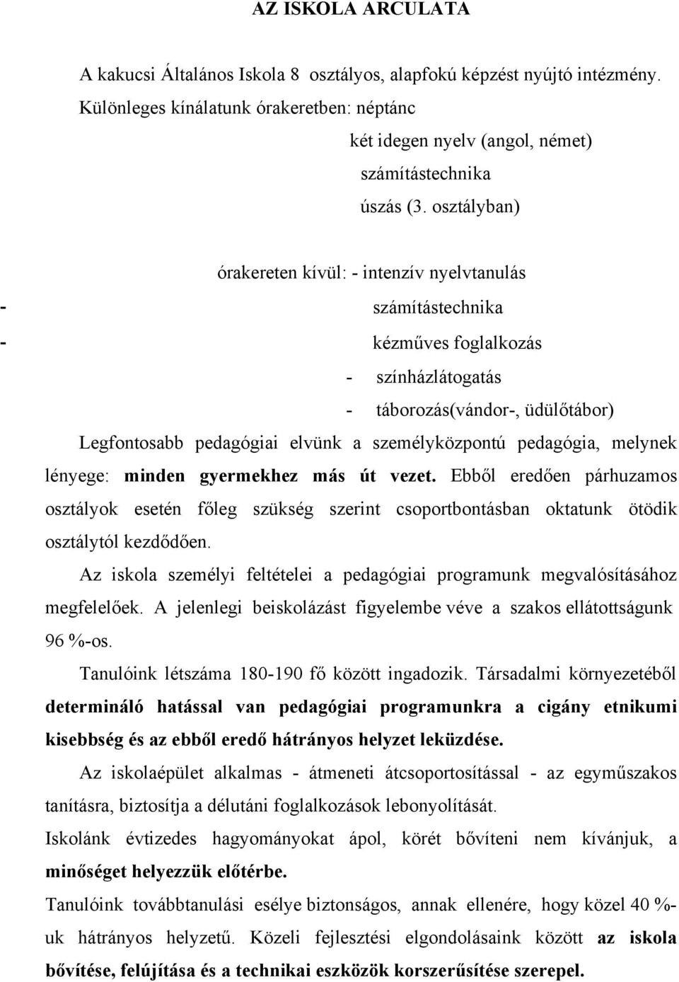 pedagógia, melynek lényege: minden gyermekhez más út vezet. Ebből eredően párhuzamos osztályok esetén főleg szükség szerint csoportbontásban oktatunk ötödik osztálytól kezdődően.