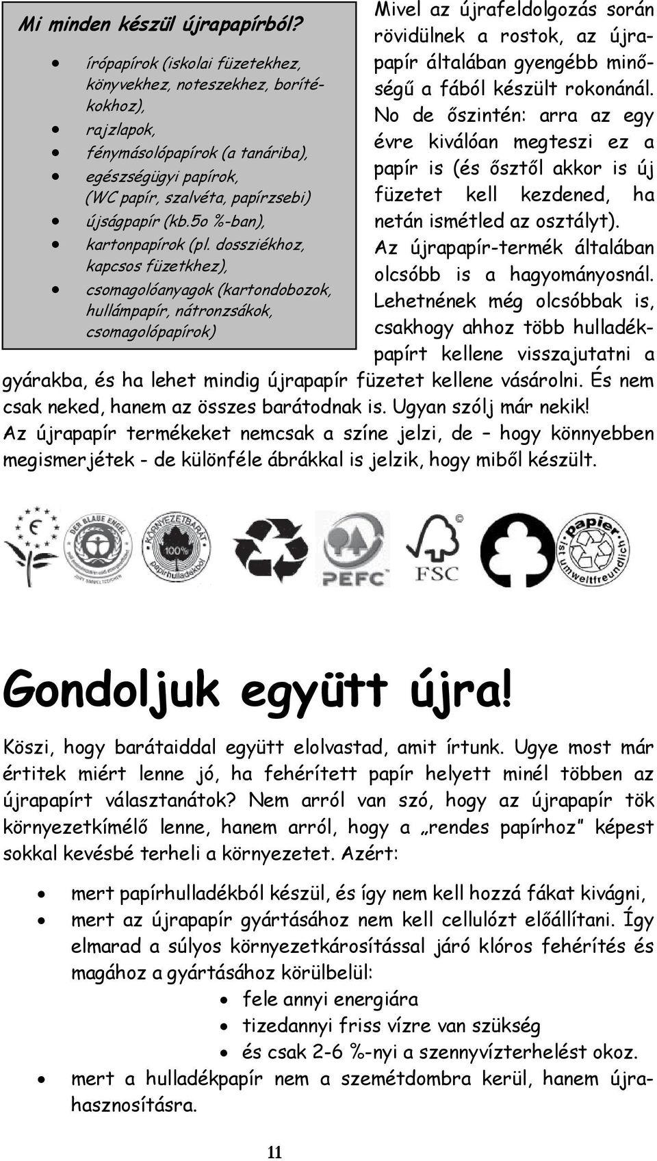 No de őszintén: arra az egy rajzlapok, évre kiválóan megteszi ez a fénymásolópapírok (a tanáriba), egészségügyi papírok, papír is (és ősztől akkor is új (WC papír, szalvéta, papírzsebi) füzetet kell