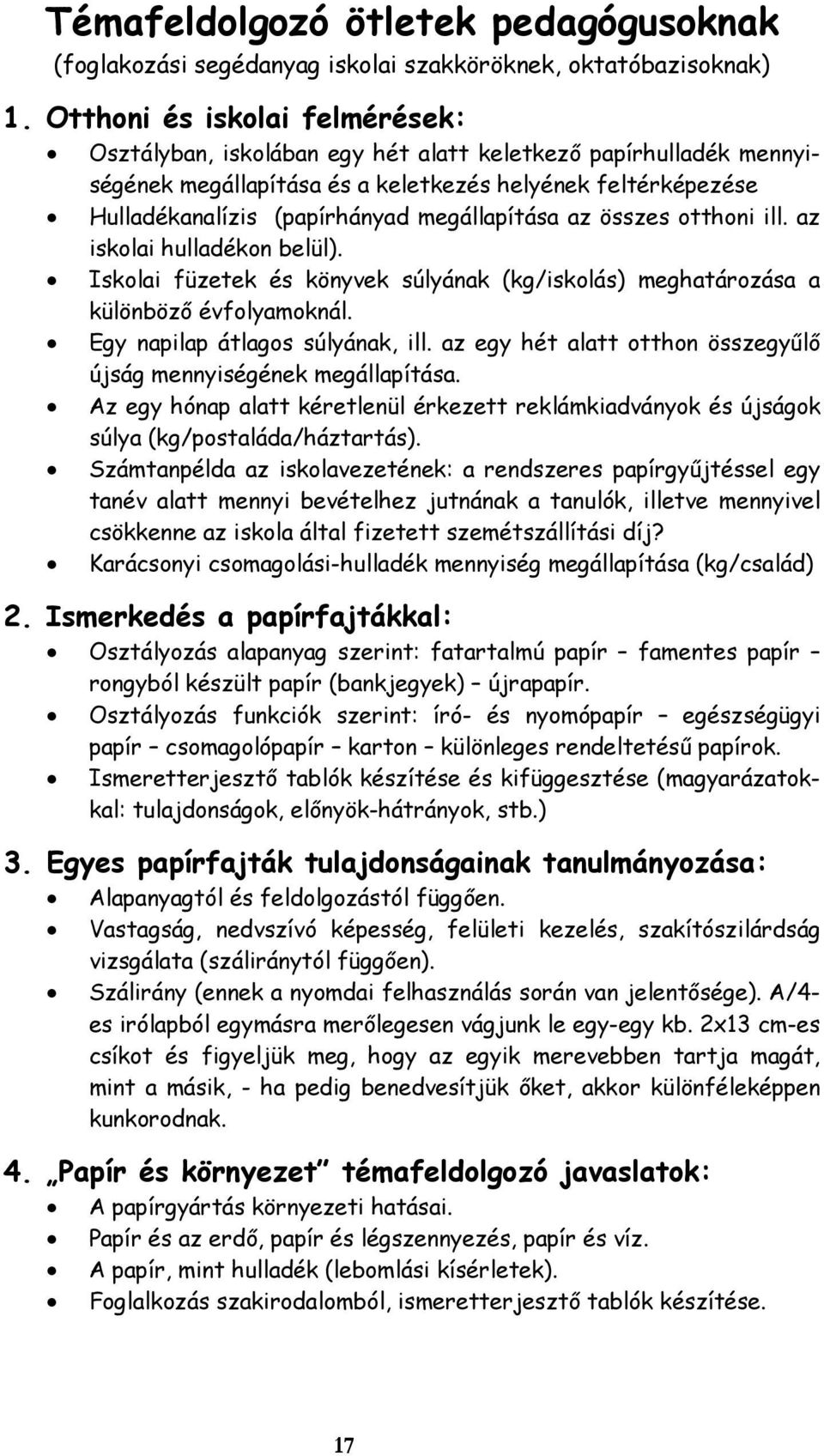 megállapítása az összes otthoni ill. az iskolai hulladékon belül). Iskolai füzetek és könyvek súlyának (kg/iskolás) meghatározása a különböző évfolyamoknál. Egy napilap átlagos súlyának, ill.