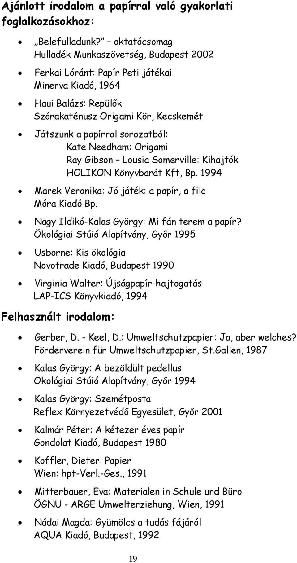 Kate Needham: Origami Ray Gibson Lousia Somerville: Kihajtók HOLIKON Könyvbarát Kft, Bp. 1994 Marek Veronika: Jó játék: a papír, a filc Móra Kiadó Bp. Nagy Ildikó-Kalas György: Mi fán terem a papír?