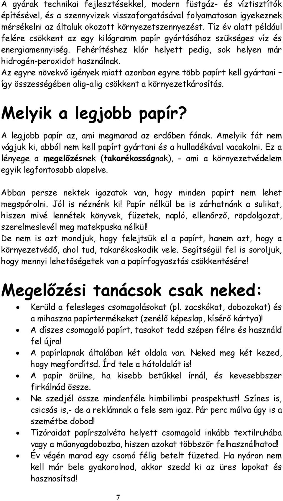 Az egyre növekvő igények miatt azonban egyre több papírt kell gyártani így összességében alig-alig csökkent a környezetkárosítás. Melyik a legjobb papír?