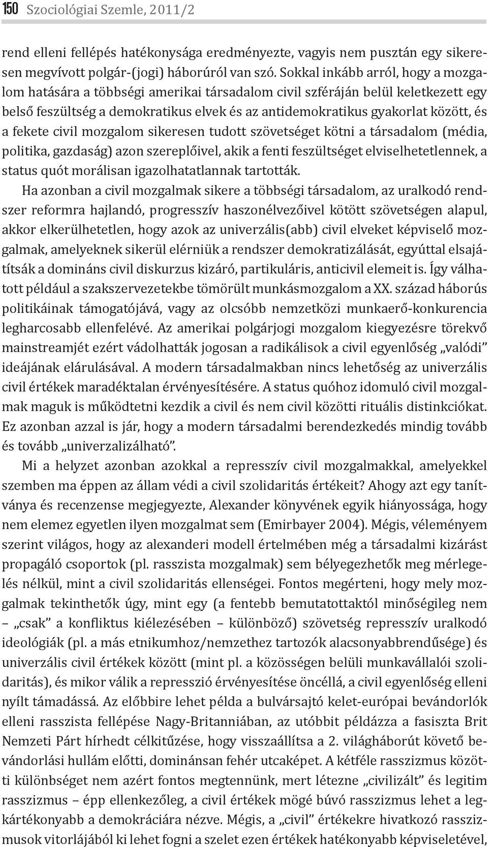 fekete civil mozgalom sikeresen tudott szövetséget kötni a társadalom (média, politika, gazdaság) azon szereplőivel, akik a fenti feszültséget elviselhetetlennek, a status quót morálisan