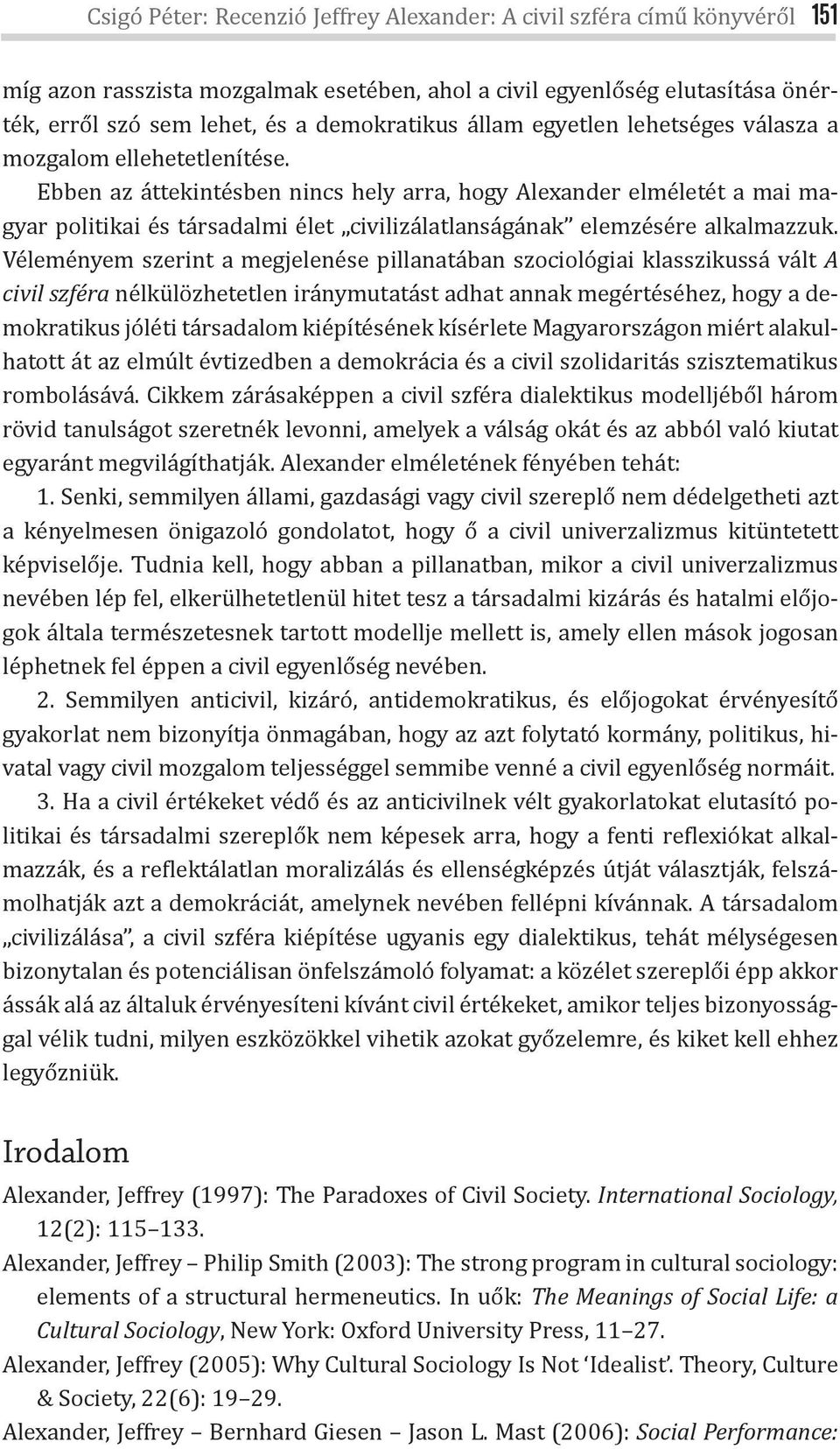 Ebben az áttekintésben nincs hely arra, hogy Alexander elméletét a mai magyar politikai és társadalmi élet civilizálatlanságának elemzésére alkalmazzuk.