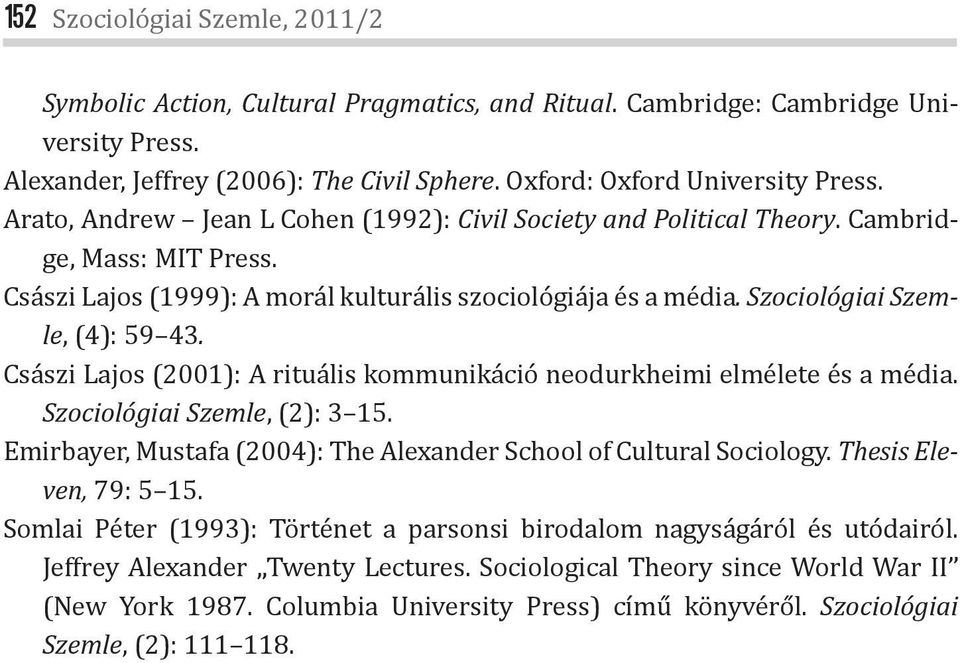 Császi Lajos (2001): A rituális kommunikáció neodurkheimi elmélete és a média. Szociológiai Szemle, (2): 3 15. Emirbayer, Mustafa (2004): The Alexander School of Cultural Sociology.