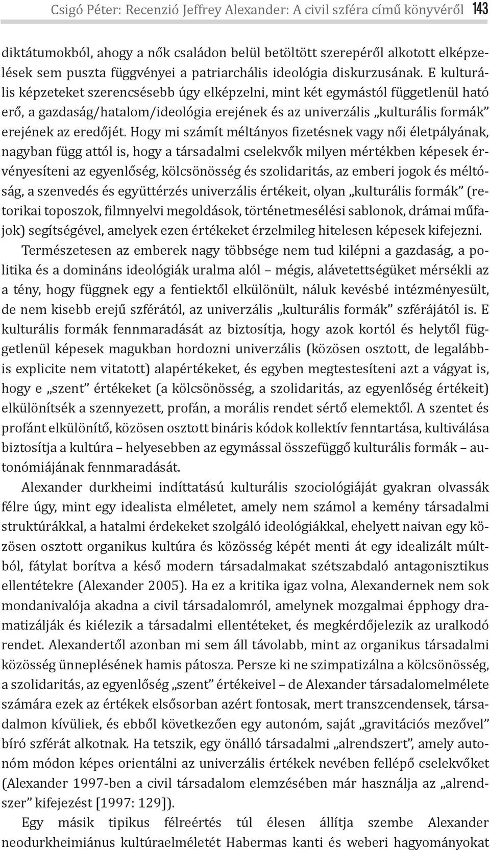 E kulturális képzeteket szerencsésebb úgy elképzelni, mint két egymástól függetlenül ható erő, a gazdaság/hatalom/ideológia erejének és az univerzális kulturális formák erejének az eredőjét.