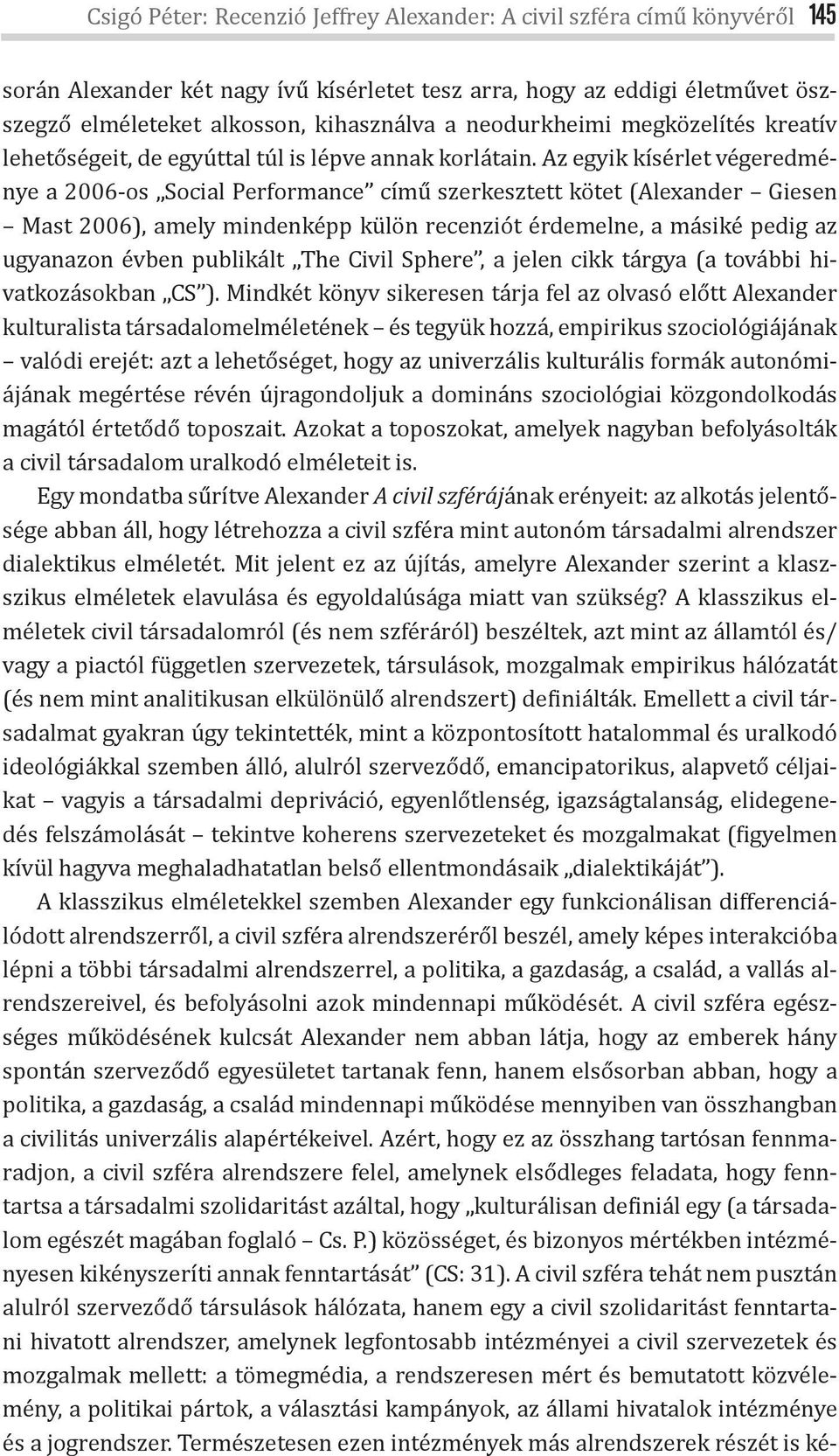 Az egyik kísérlet végeredménye a 2006-os Social Performance című szerkesztett kötet (Alexander Giesen Mast 2006), amely mindenképp külön recenziót érdemelne, a másiké pedig az ugyanazon évben