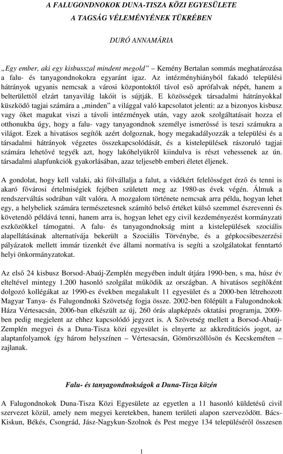 E közösségek társadalmi hátrányokkal küszködő tagjai számára a minden a világgal való kapcsolatot jelenti: az a bizonyos kisbusz vagy őket magukat viszi a távoli intézmények után, vagy azok