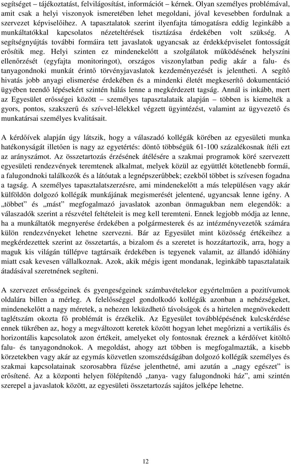 A tapasztalatok szerint ilyenfajta támogatásra eddig leginkább a munkáltatókkal kapcsolatos nézeteltérések tisztázása érdekében volt szükség.