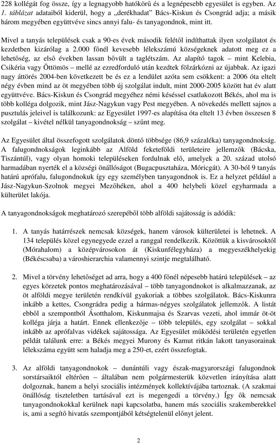 Mivel a tanyás települések csak a 90-es évek második felétől indíthattak ilyen szolgálatot és kezdetben kizárólag a 2.