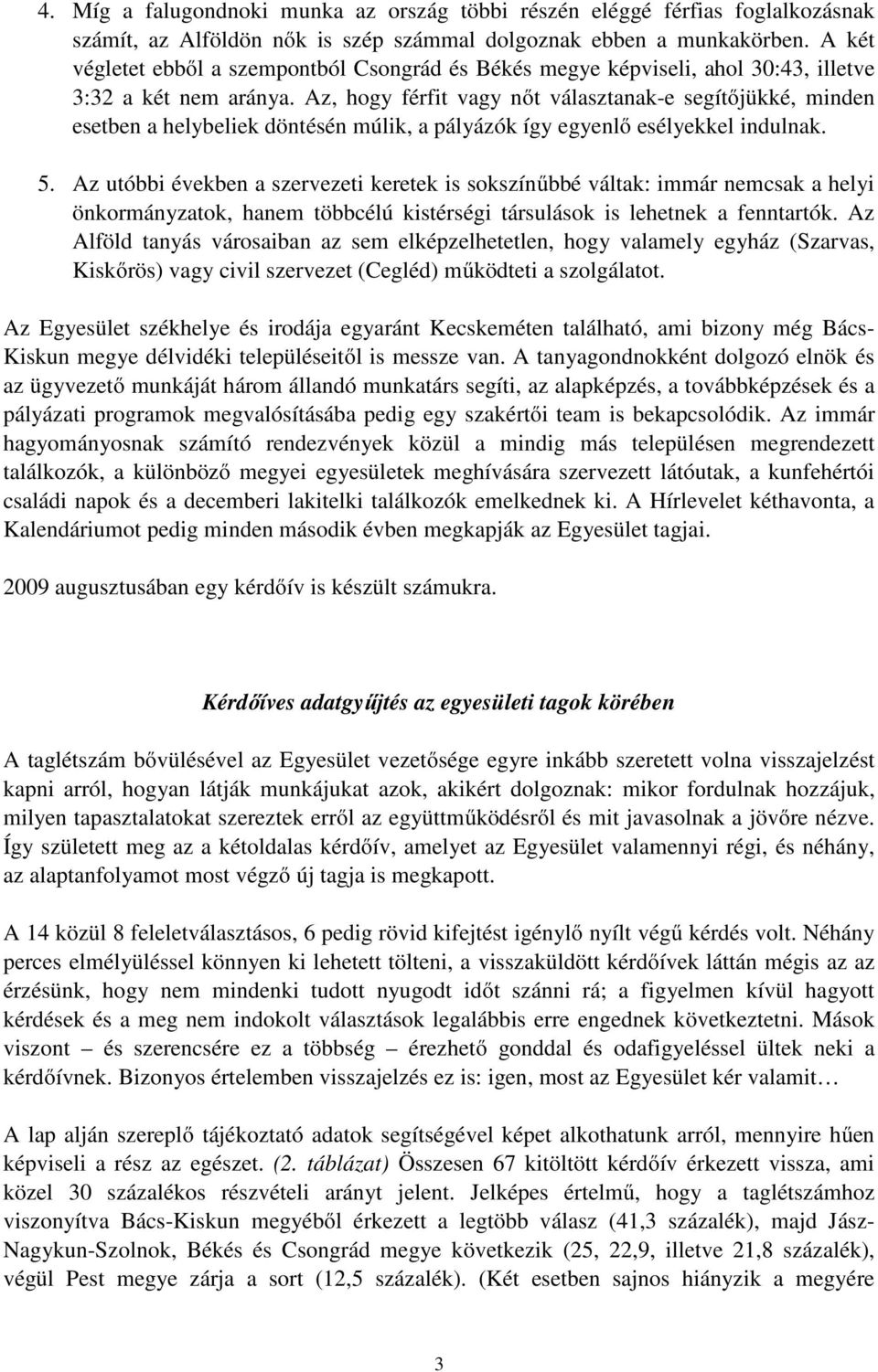 Az, hogy férfit vagy nőt választanak-e segítőjükké, minden esetben a helybeliek döntésén múlik, a pályázók így egyenlő esélyekkel indulnak. 5.