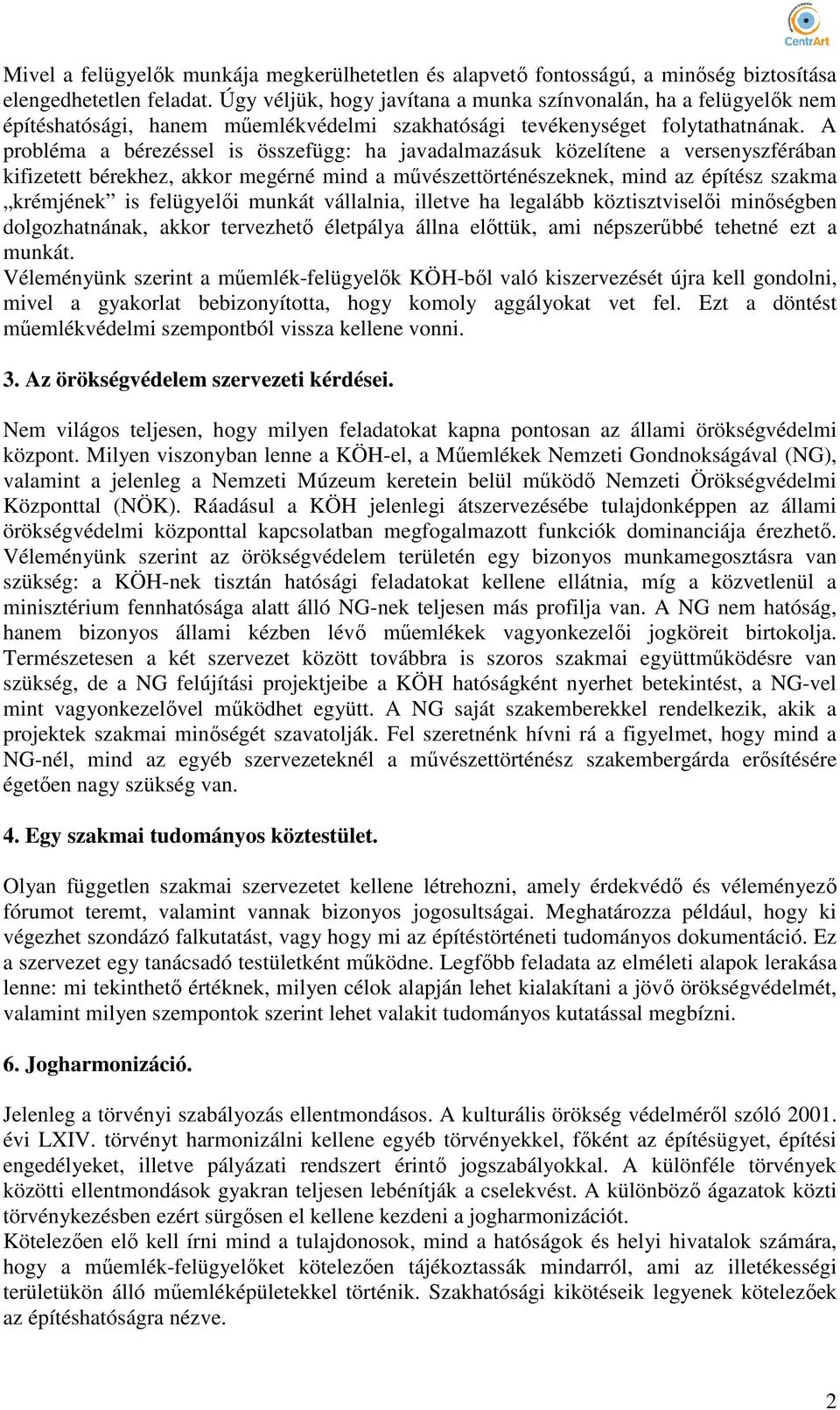 A probléma a bérezéssel is összefügg: ha javadalmazásuk közelítene a versenyszférában kifizetett bérekhez, akkor megérné mind a mővészettörténészeknek, mind az építész szakma krémjének is felügyelıi