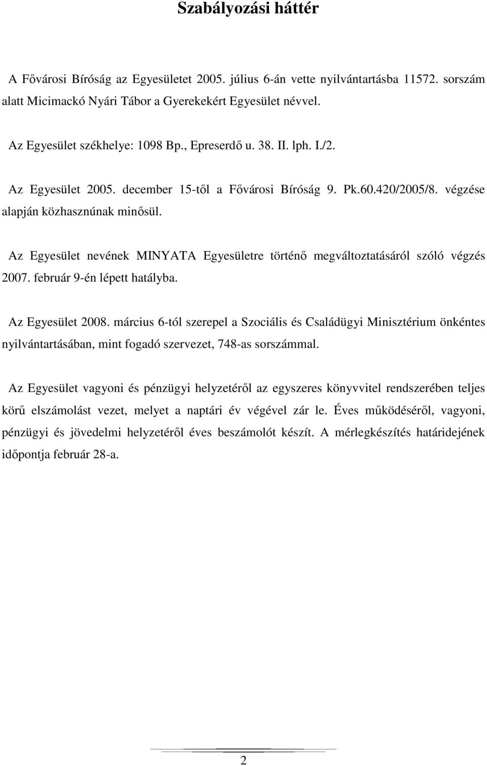 Az Egyesület nevének MINYATA Egyesületre történő megváltoztatásáról szóló végzés 2007. február 9-én lépett hatályba. Az Egyesület 2008.