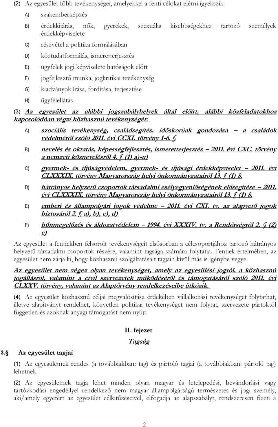 terjesztése H) ügyfélellátás (3) Az egyesület az alábbi jogszabályhelyek által előírt, alábbi közfeladatokhoz kapcsolódóan végzi közhasznú tevékenységét: A) szociális tevékenység, családsegítés,