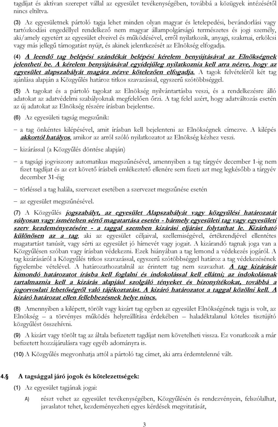 egyetért az egyesület elveivel és működésével, erről nyilatkozik, anyagi, szakmai, erkölcsi vagy más jellegű támogatást nyújt, és akinek jelentkezését az Elnökség elfogadja.