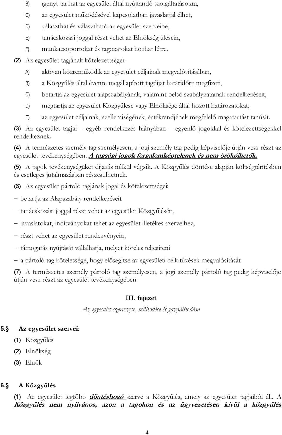 (2) Az egyesület tagjának kötelezettségei: A) aktívan közreműködik az egyesület céljainak megvalósításában, B) a Közgyűlés által évente megállapított tagdíjat határidőre megfizeti, C) betartja az