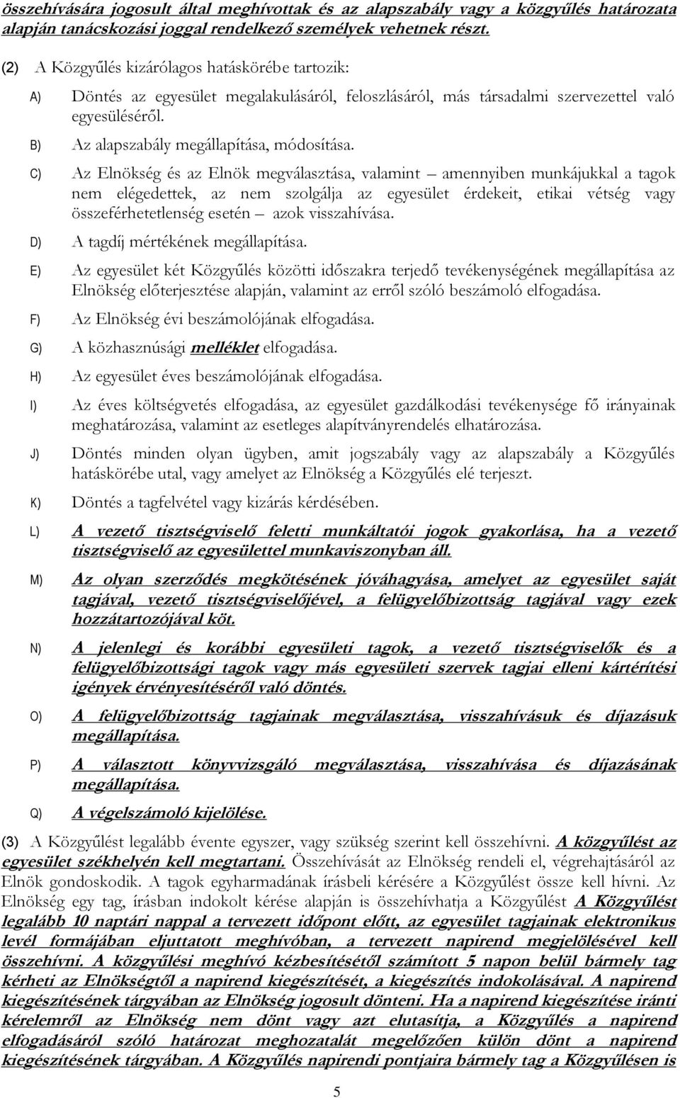 C) Az Elnökség és az Elnök megválasztása, valamint amennyiben munkájukkal a tagok nem elégedettek, az nem szolgálja az egyesület érdekeit, etikai vétség vagy összeférhetetlenség esetén azok