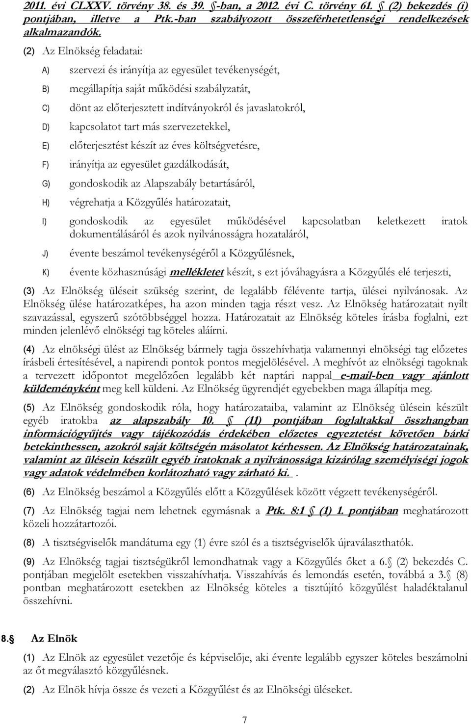 tart más szervezetekkel, E) előterjesztést készít az éves költségvetésre, F) irányítja az egyesület gazdálkodását, G) gondoskodik az Alapszabály betartásáról, H) végrehatja a Közgyűlés határozatait,