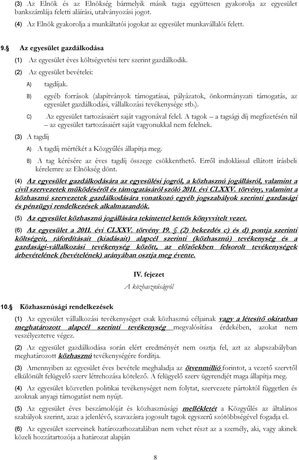 (2) Az egyesület bevételei: A) tagdíjak. B) egyéb források (alapítványok támogatásai, pályázatok, önkormányzati támogatás, az egyesület gazdálkodási, vállalkozási tevékenysége stb.). C) Az egyesület tartozásaiért saját vagyonával felel.