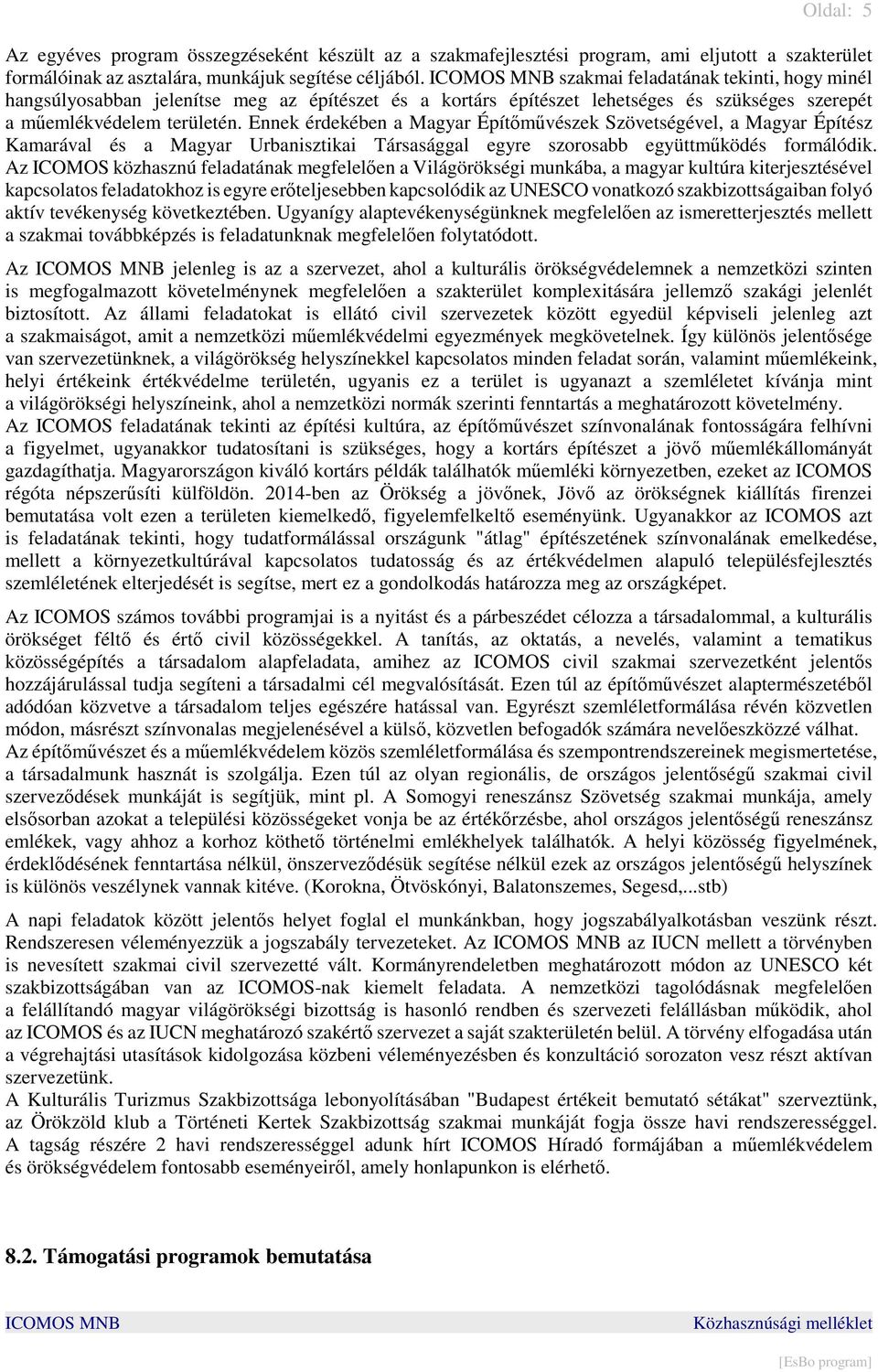 Ennek érdekében a Magyar Építımővészek Szövetségével, a Magyar Építész Kamarával és a Magyar Urbanisztikai Társasággal egyre szorosabb együttmőködés formálódik.