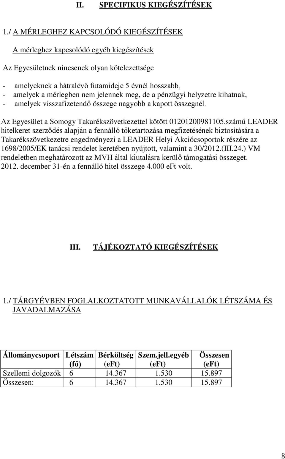 mérlegben nem jelennek meg, de a pénzügyi helyzetre kihatnak, - amelyek visszafizetendő összege nagyobb a kapott összegnél. Az Egyesület a Somogy Takarékszövetkezettel kötött 01201200981105.