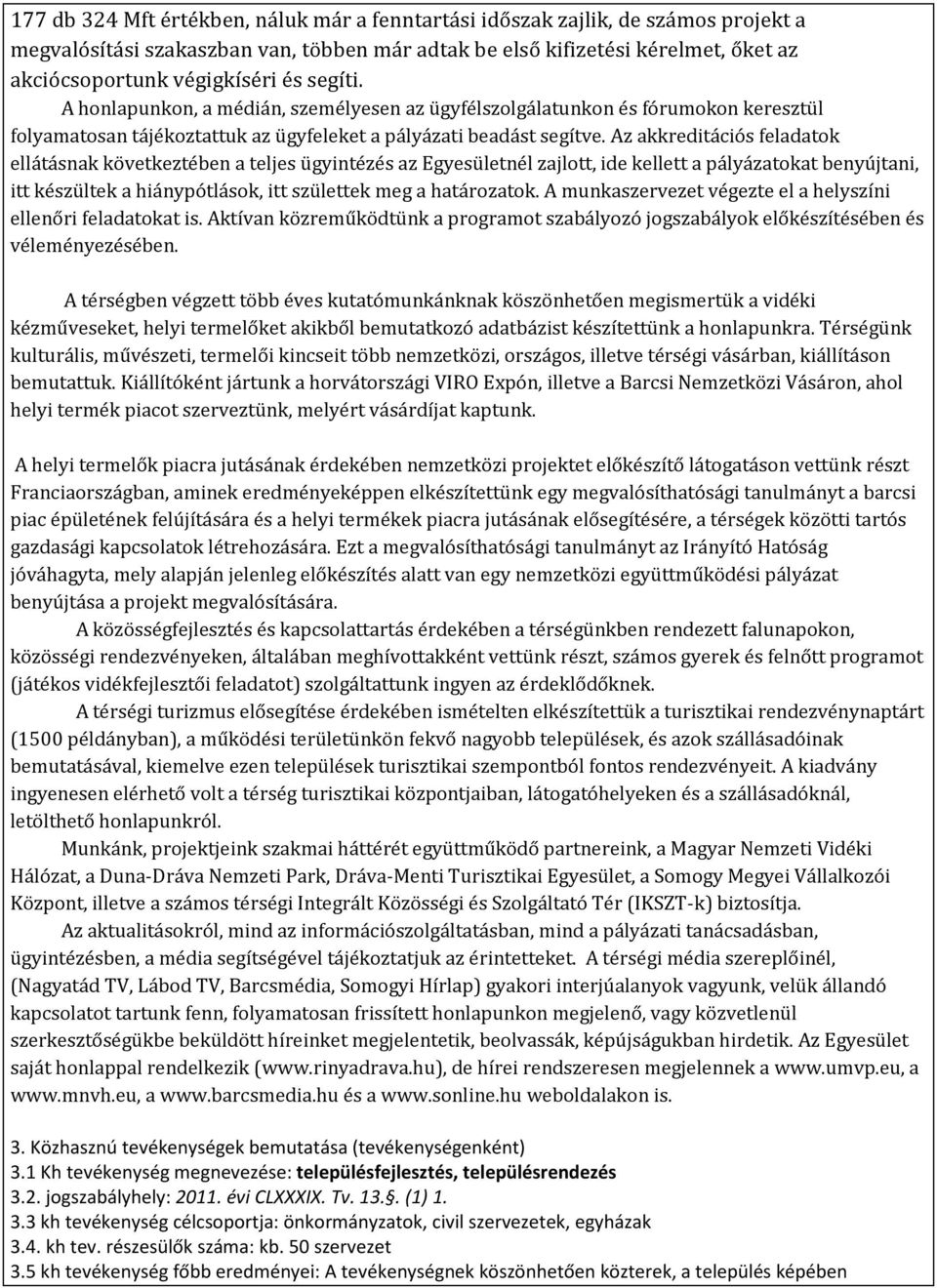 Az akkreditációs feladatok ellátásnak következtében a teljes ügyintézés az Egyesületnél zajlott, ide kellett a pályázatokat benyújtani, itt készültek a hiánypótlások, itt születtek meg a határozatok.