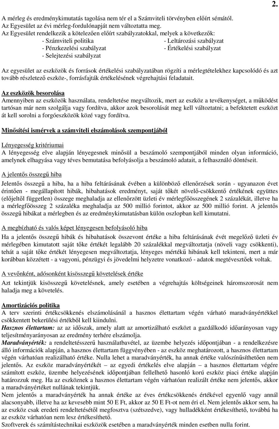 szabályzat Az egyesület az eszközök és források értékelési szabályzatában rögzíti a mérlegtételekhez kapcsolódó és azt tovább részletező eszköz-, forrásfajták értékelésének végrehajtási feladatait.