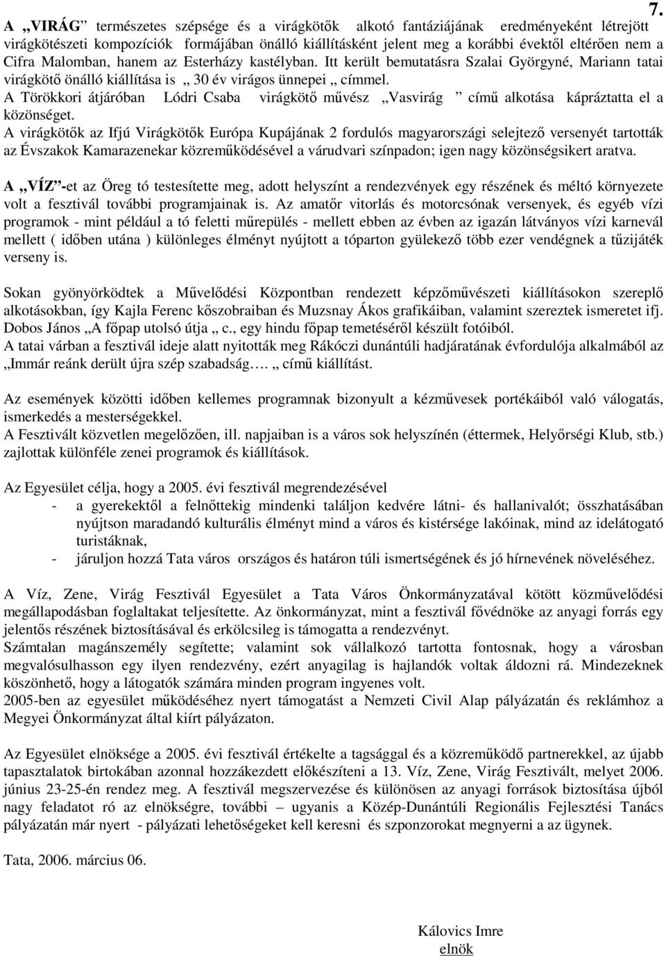 A Törökkori átjáróban Lódri Csaba virágkötő művész Vasvirág című alkotása kápráztatta el a közönséget.