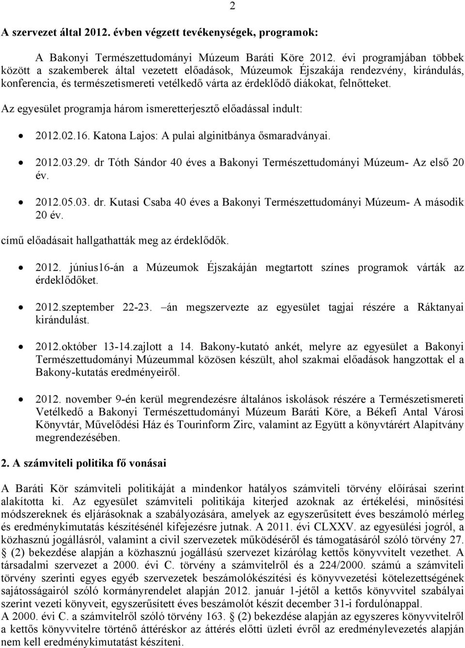 Az egyesület programja három ismeretterjesztő előadással indult: 2012.02.16. Katona Lajos: A pulai alginitbánya ősmaradványai. 2012.03.29.