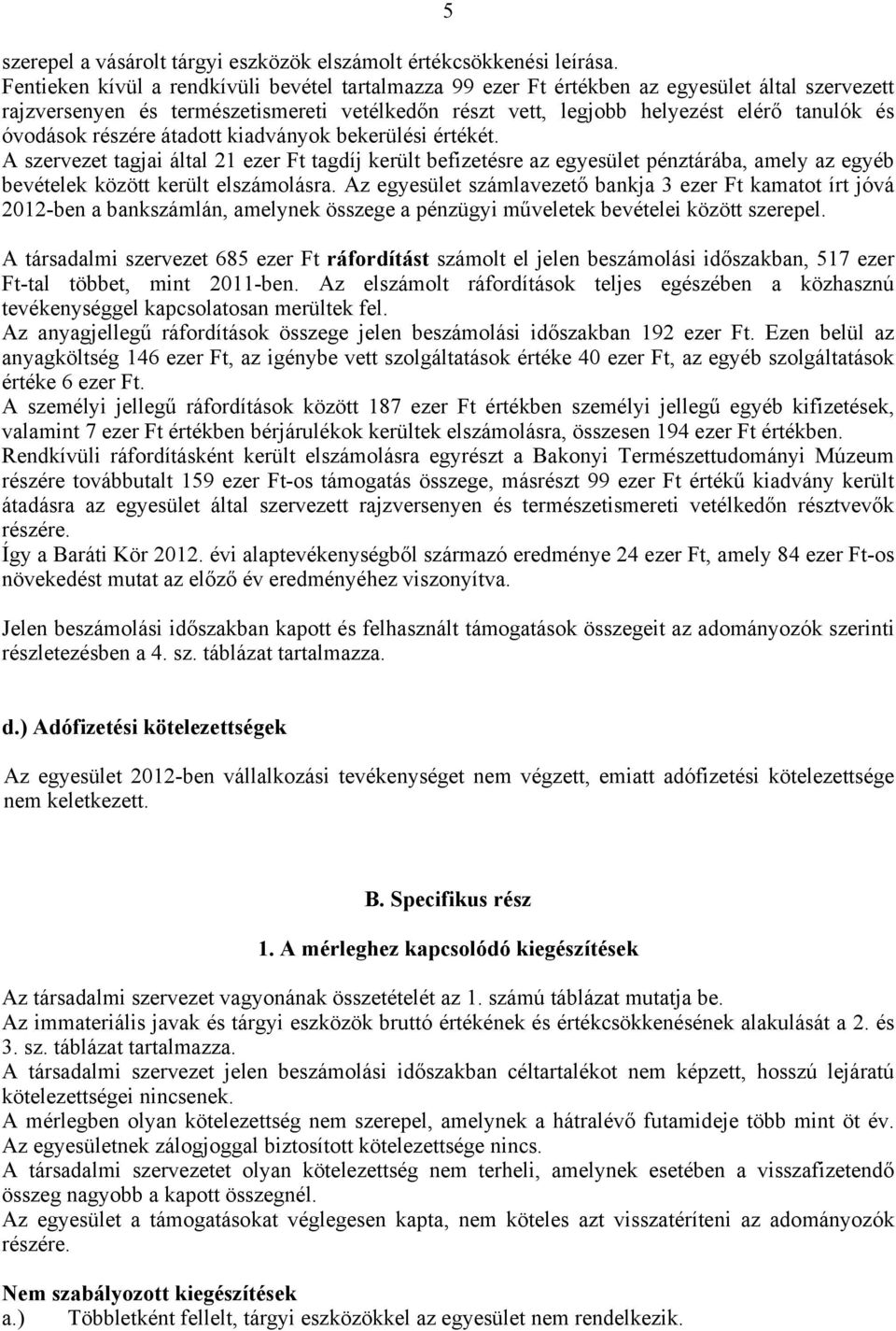 óvodások részére átadott kiadványok bekerülési értékét. A szervezet tagjai által 21 ezer Ft tagdíj került befizetésre az egyesület pénztárába, amely az egyéb bevételek között került elszámolásra.